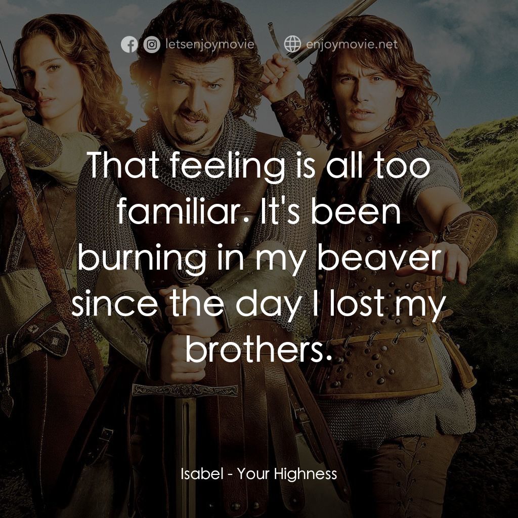 王子殿下電影對白：Isabel: That feeling is all too familiar. It's been burning in my beaver since th