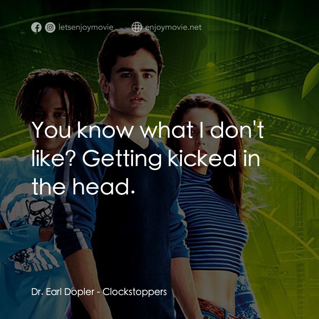 時光駭客電影對白：Dr. Earl Dopler: You know what I don't like? Getting kicked in the head.
