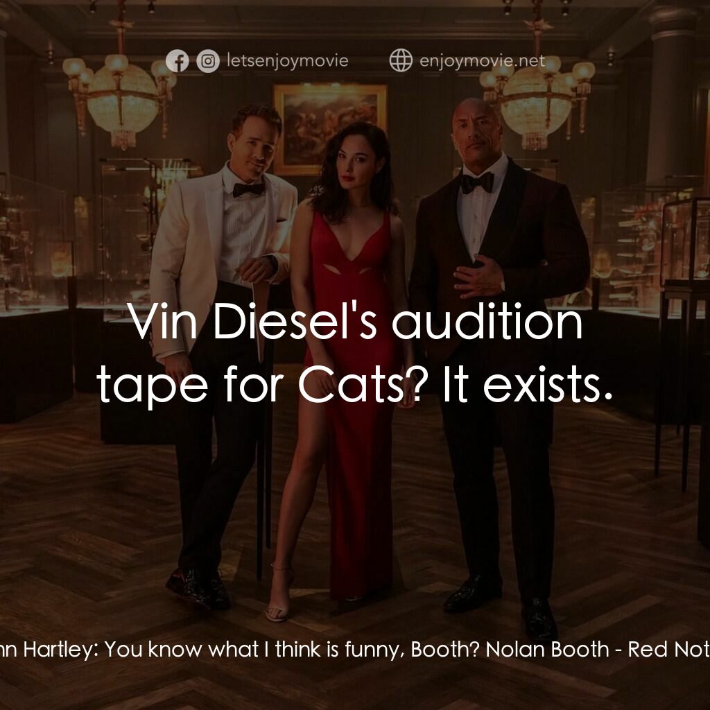 紅色通緝令電影對白：John Hartley:  You know what I think is funny, Booth? Nolan Booth:  Vin Diesel's 