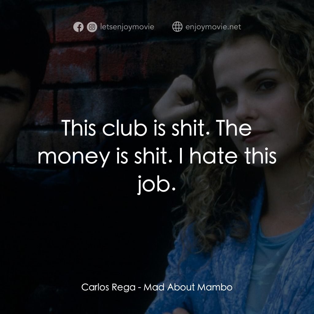曼波舞王電影對白：Carlos Rega: This club is shit. The money is shit. I hate this job.