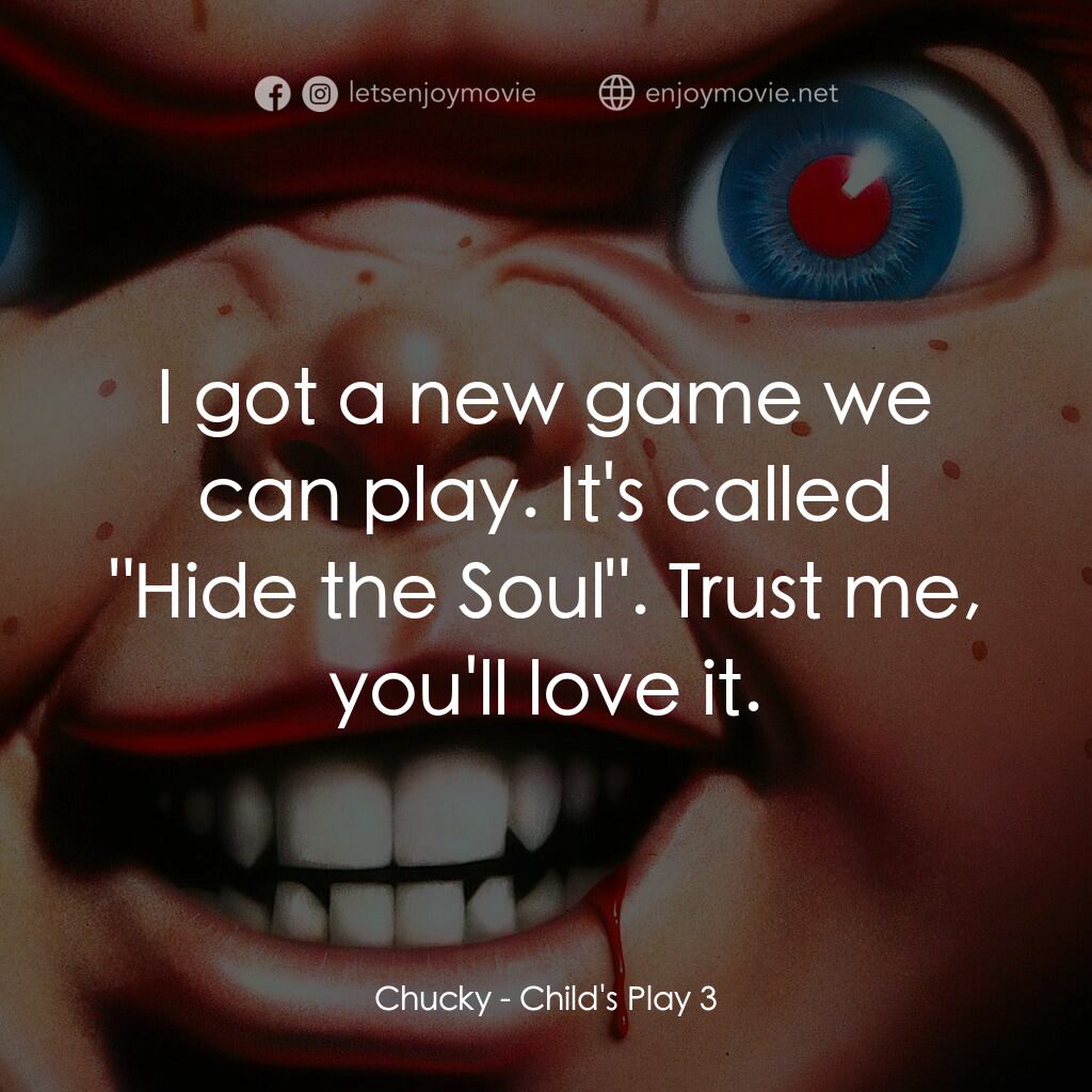 娃鬼回魂3電影對白：Chucky:  I got a new game we can play. It's called 