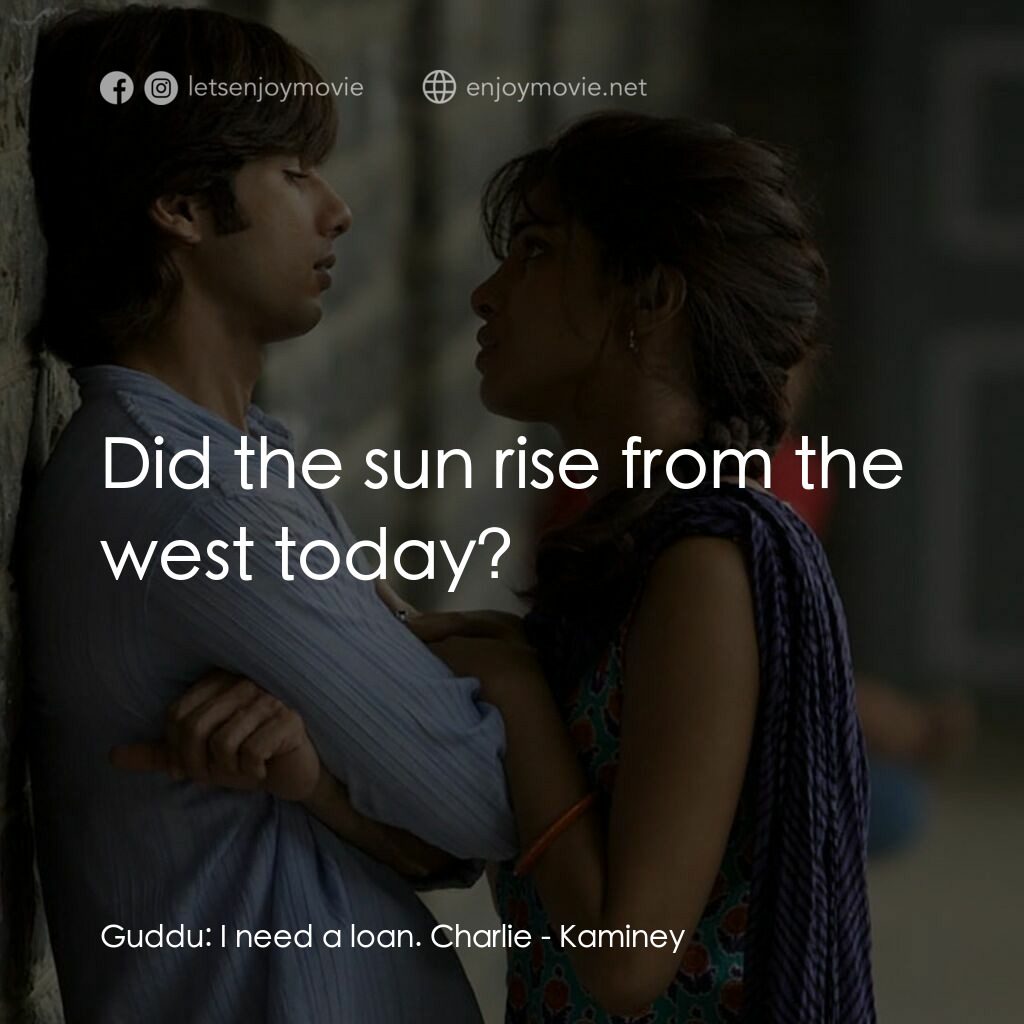 《惡棍無賴》經典台詞：Guddu:  I need a loan. Charlie:  Did the sun rise  ...