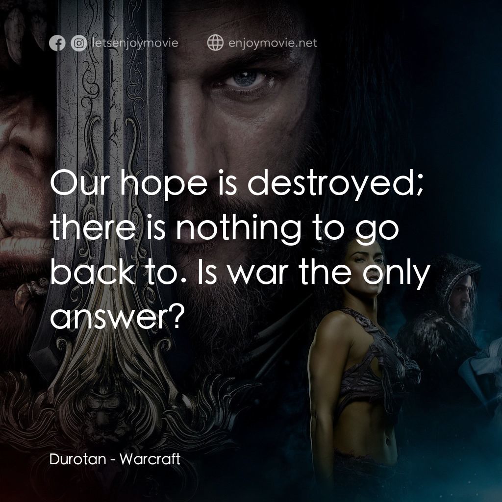 魔獸爭霸：戰雄崛起電影對白：Durotan: Our hope is destroyed; there is nothing to go back to. Is war the only a