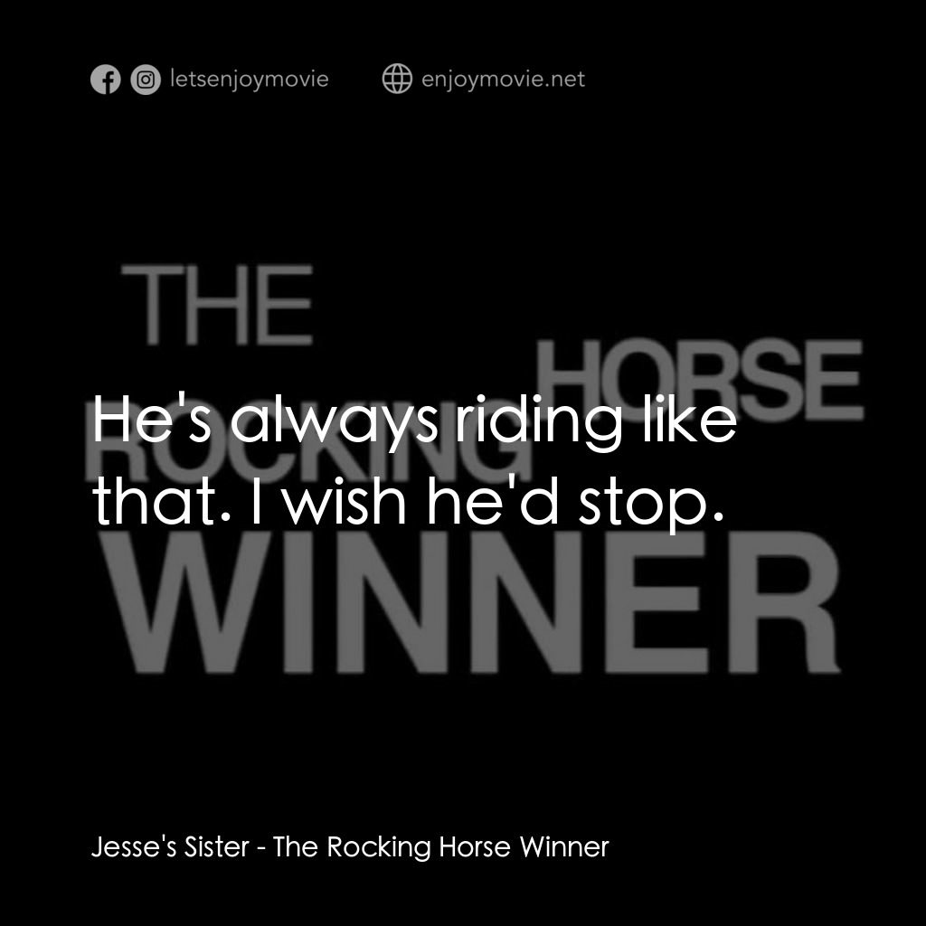 《The Rocking Horse Winner》經典台詞：Jesse's Sister: He's always riding like th ...