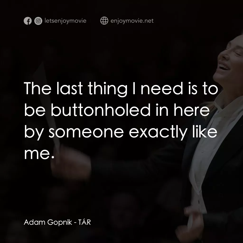 TÁR塔爾電影對白：Adam Gopnik: The last thing I need is to be buttonholed in here by someone exactl