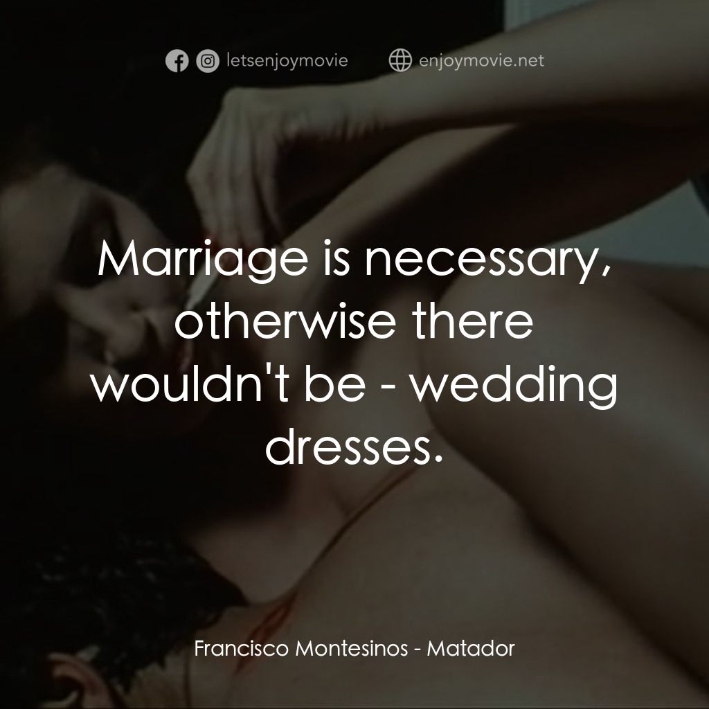 鬥牛士電影對白：Francisco Montesinos: Marriage is necessary, otherwise there wouldn't be - weddin