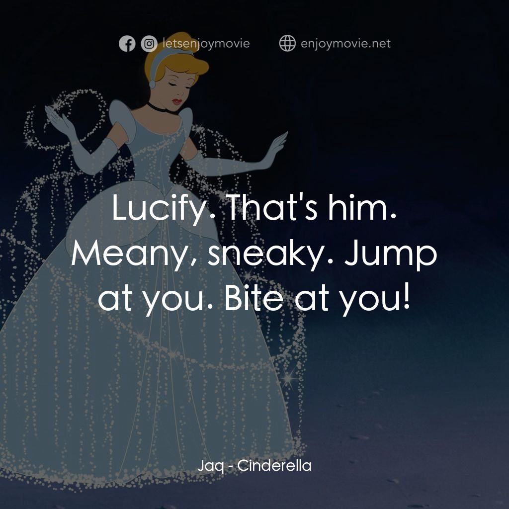 仙履奇緣經典對白：Jaq: Lucify. That's him. Meany, sneaky. Jump at you. Bite at you!