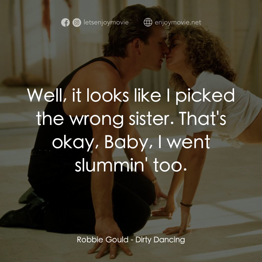 熱舞 17電影對白：Robbie Gould: Well, it looks like I picked the wrong sister. That's okay, Baby, I