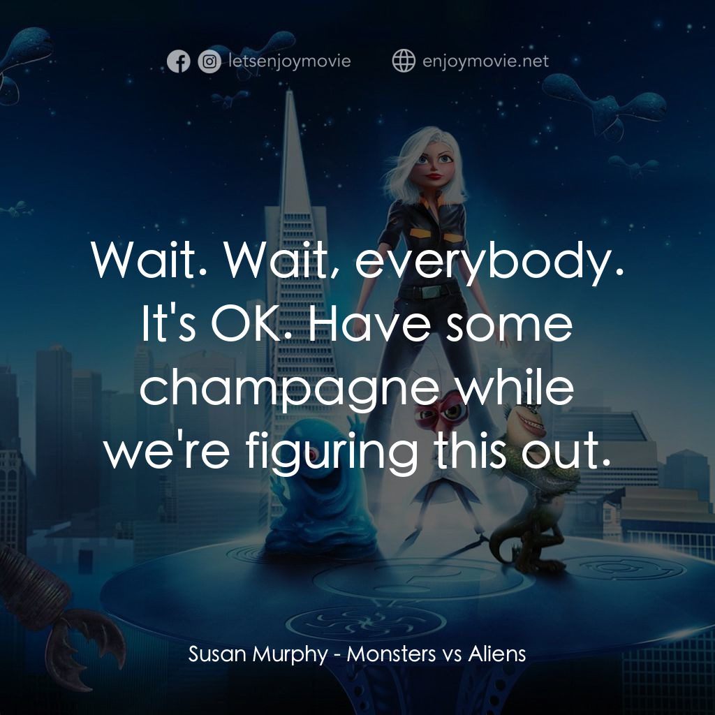 天煞撞正怪怪獸電影對白：Susan Murphy: Wait. Wait, everybody. It's OK. Have some champagne while we're fig