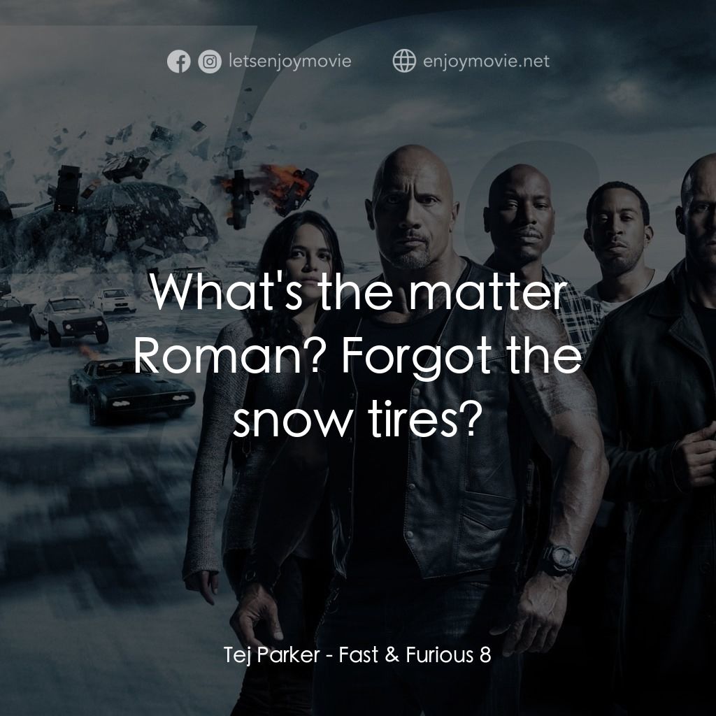 狂野時速8電影對白：Tej Parker: What's the matter Roman? Forgot the snow tires?