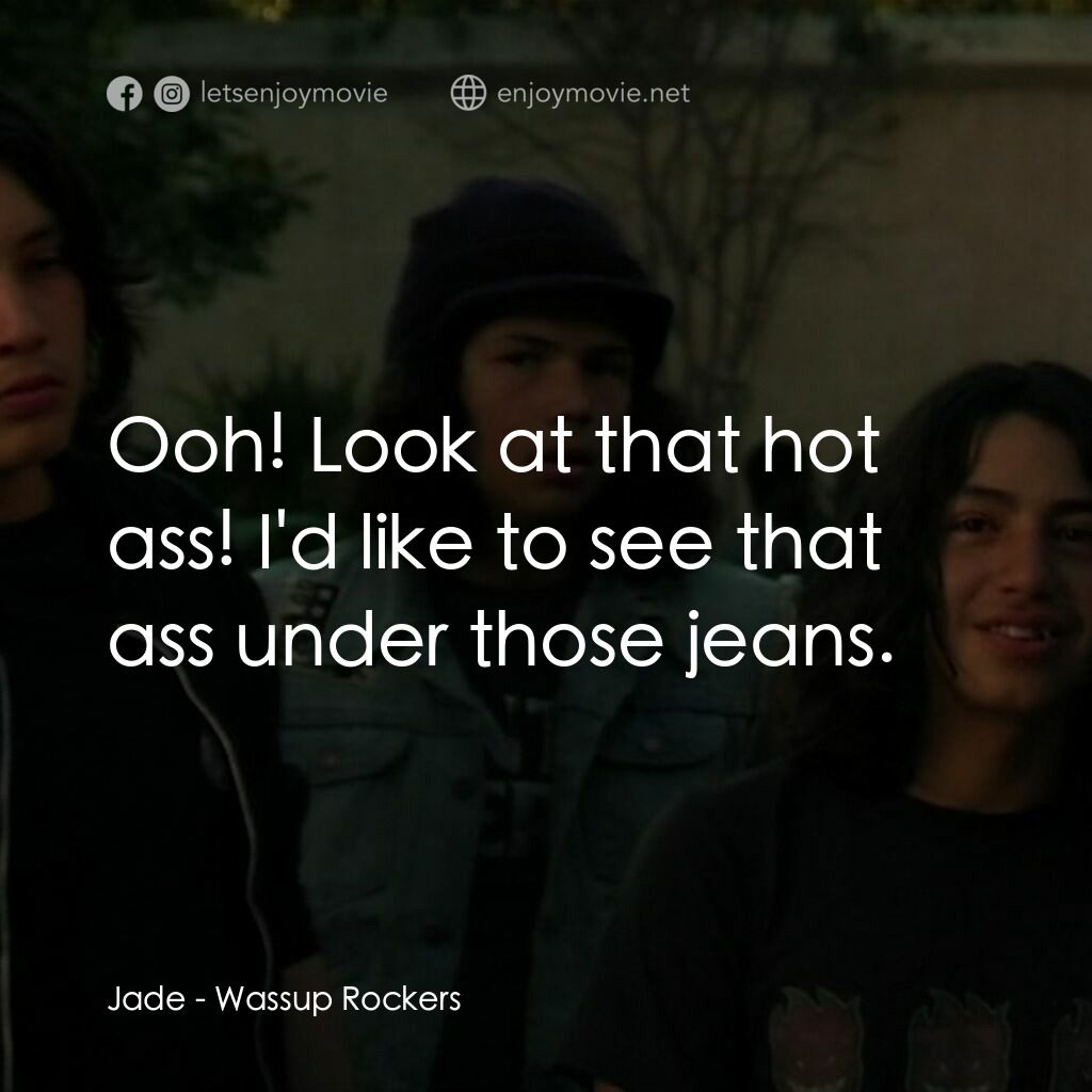 板仔玩轉電影對白：Jade:  Ooh! Look at that hot ass! I'd like to see that ass under those jeans.