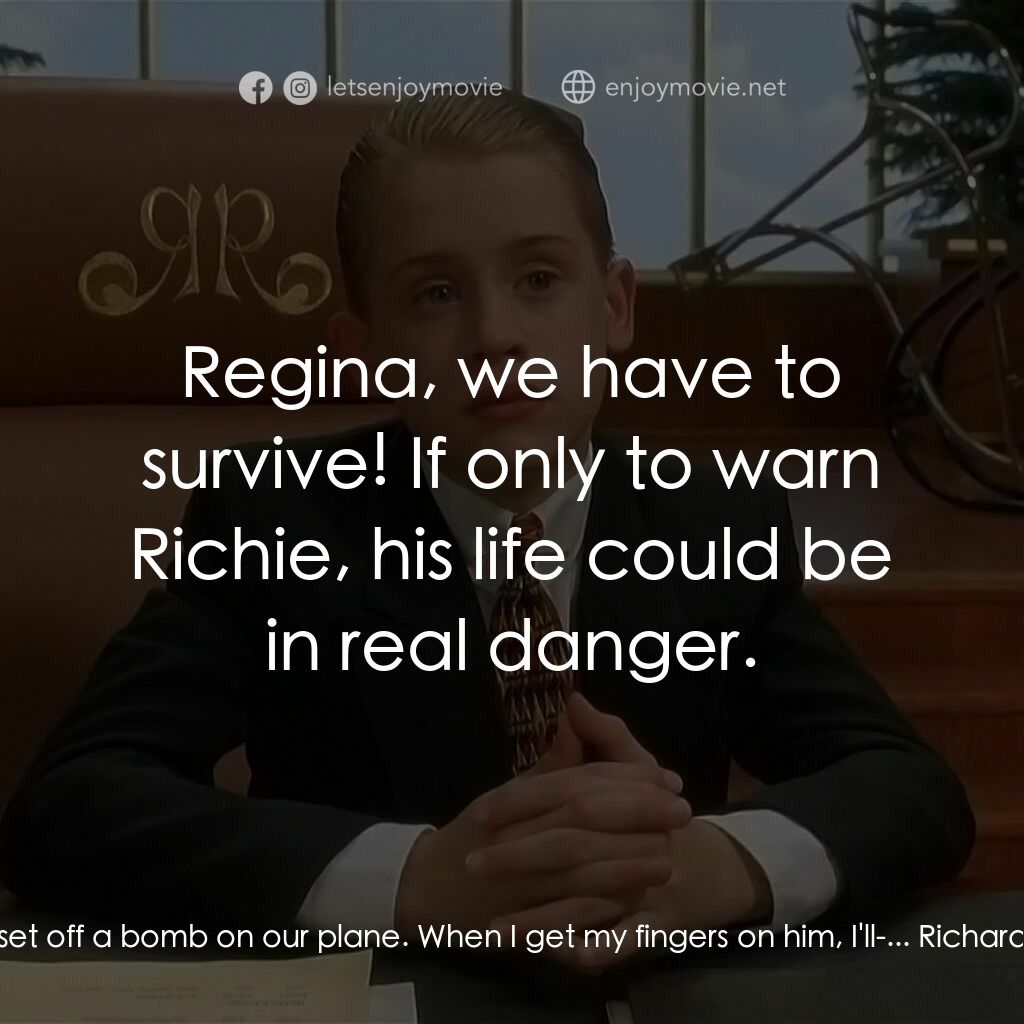 財神當家電影對白：Regina Rich:  Richard, if we ever get out of this, I'm gonna soak for a week in a