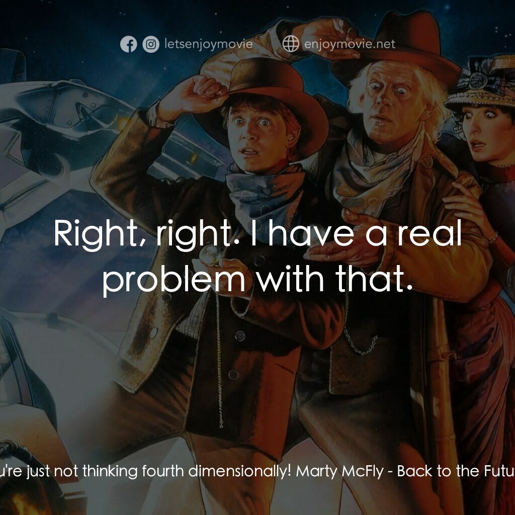 回到未來 3電影對白：Doc:  You're just not thinking fourth dimensionally! Marty McFly:  Right, right. 
