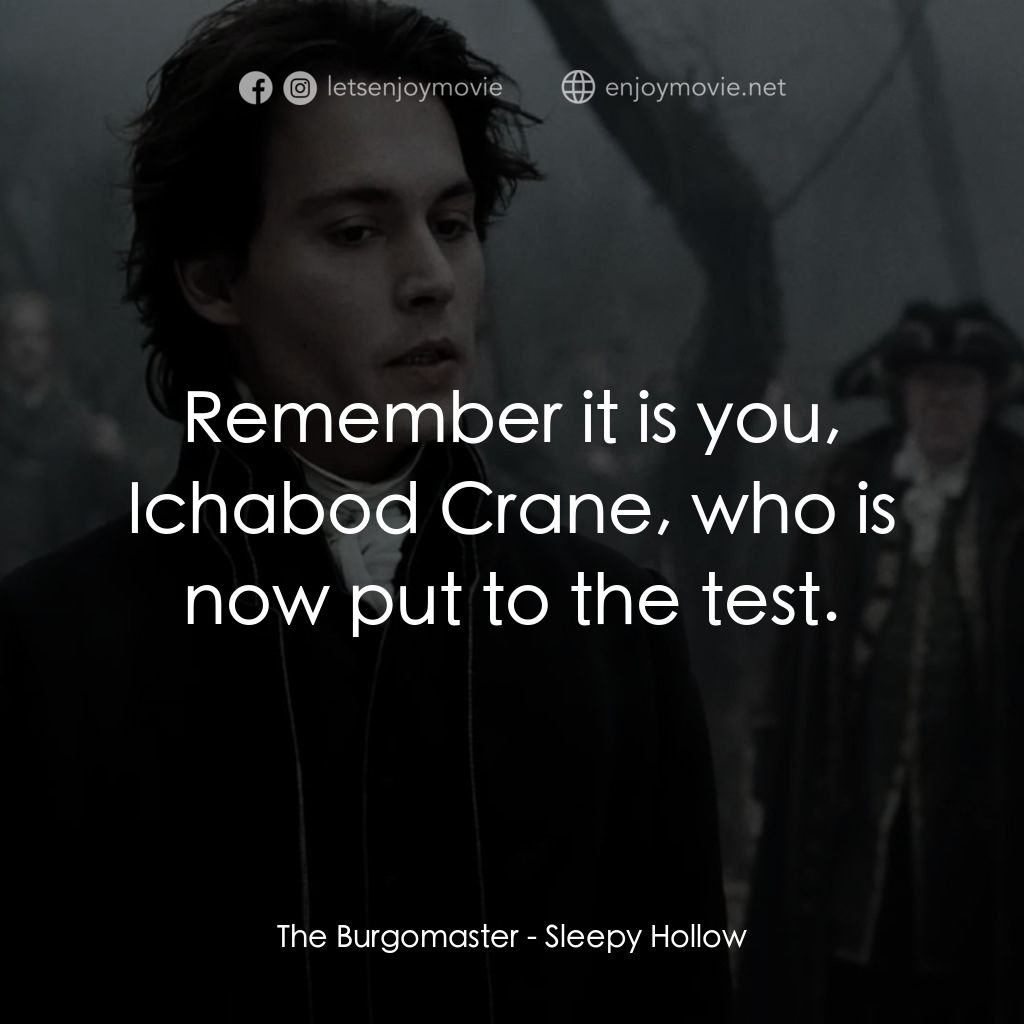 無頭谷電影對白：The Burgomaster: Remember it is you, Ichabod Crane, who is now put to the test.