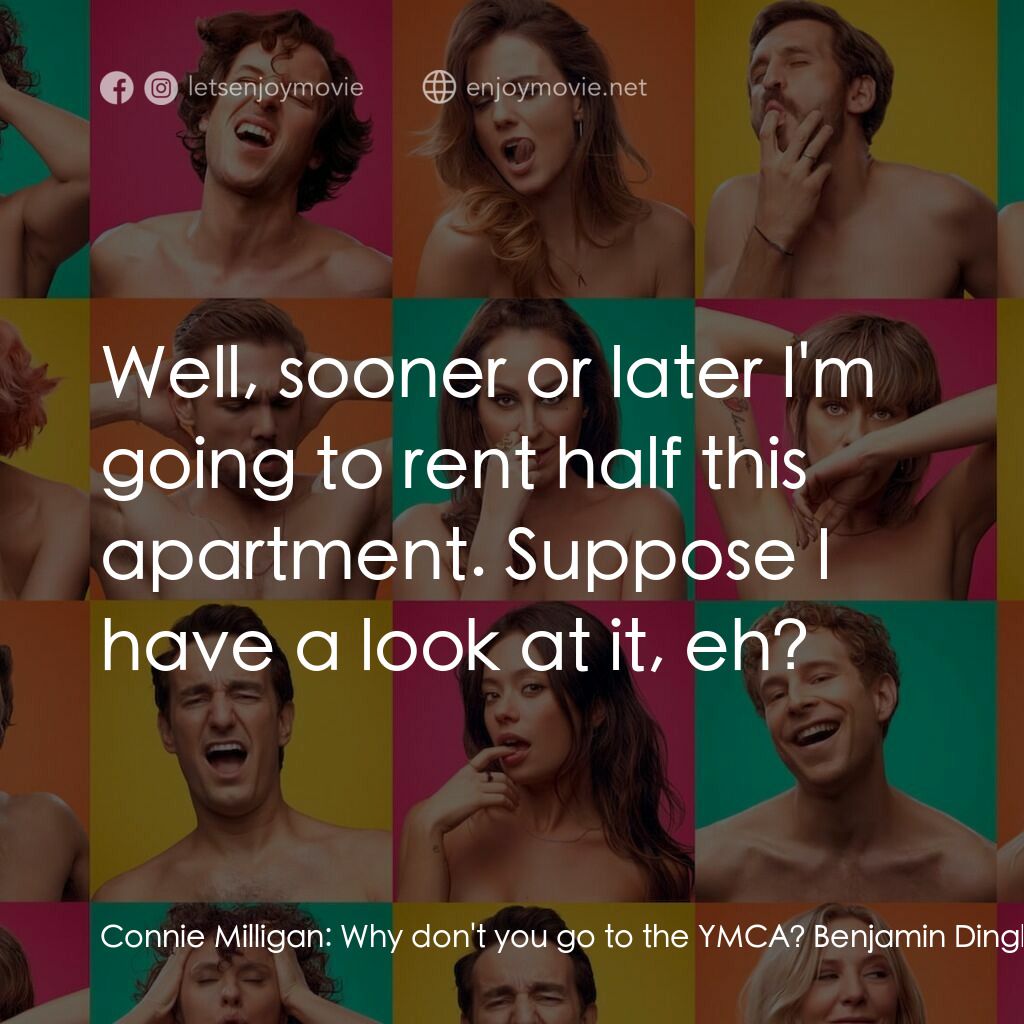 More the Merrier電影對白：Connie Milligan:  Why don't you go to the YMCA? Benjamin Dingle:  I'm too old. Co
