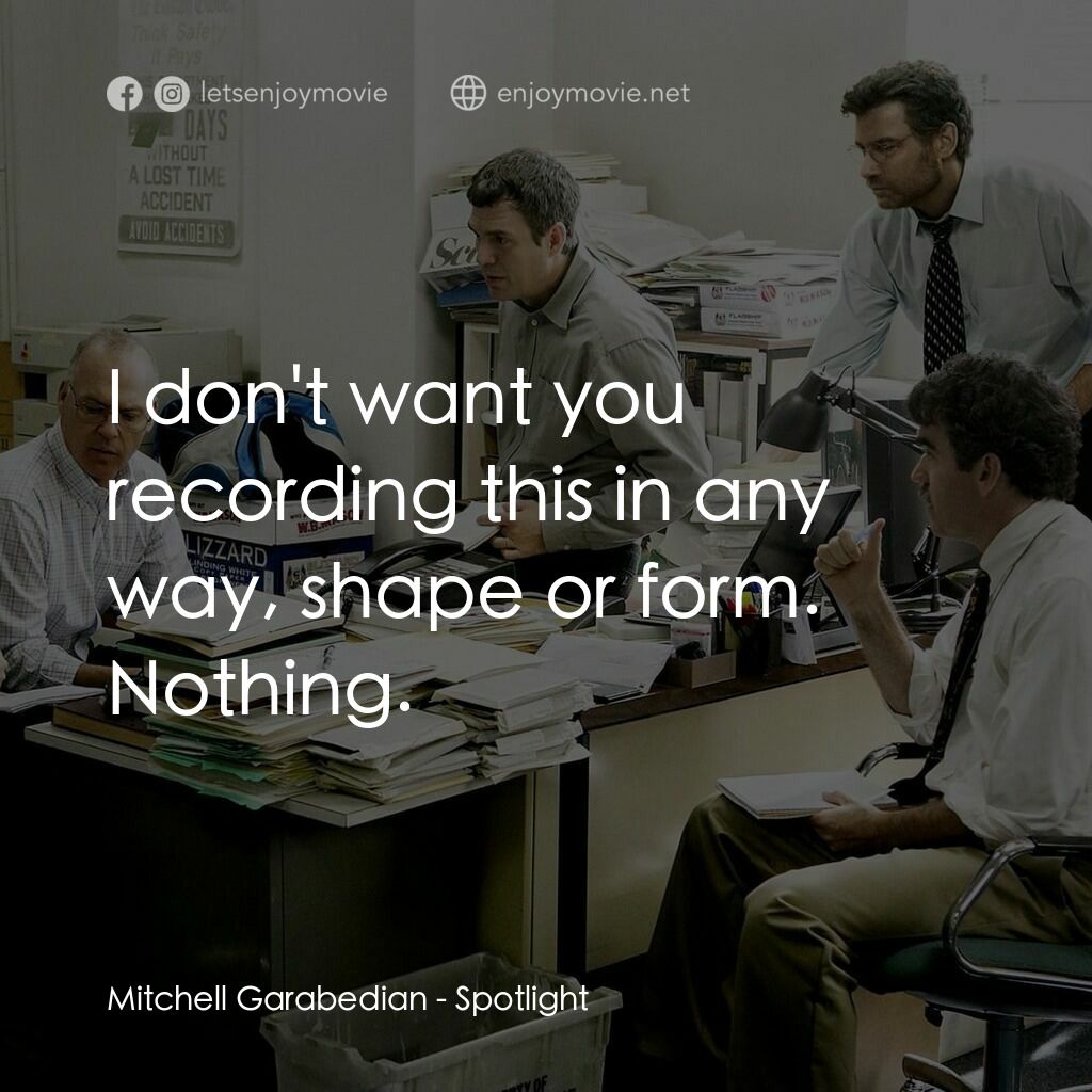 焦點追擊電影對白：Mitchell Garabedian:  I don't want you recording this in any way, shape or form. 