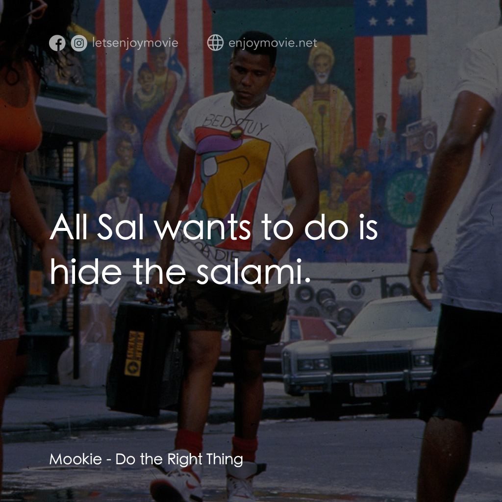 為所應為電影對白：Mookie: All Sal wants to do is hide the salami.