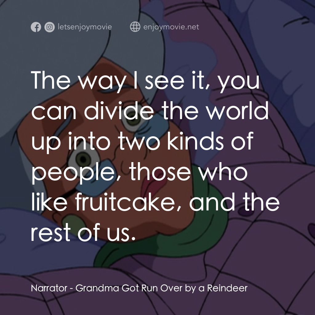 Grandma Got Run Over by a Reindeer經典對白：Narrator: The way I see it, you can divide the world up into two kinds of people, those who like frui