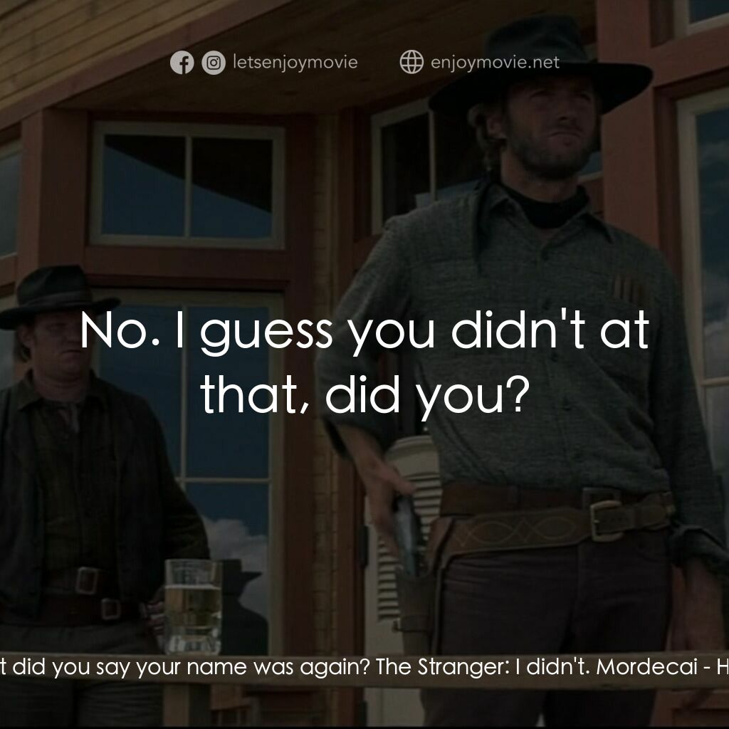 荒野浪子電影對白：Mordacai:  What did you say your name was again? The Stranger:  I didn't. Mordeca