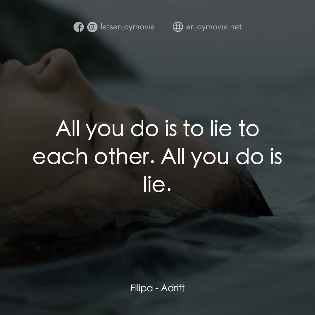 隨波逐流電影對白：Filipa: All you do is to lie to each other. All you do is lie.
