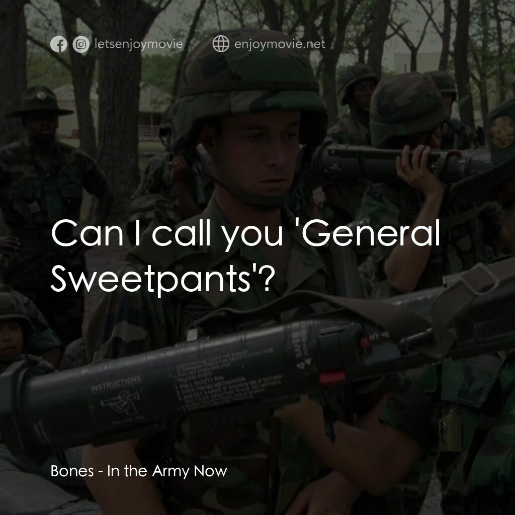 In the Army Now電影對白：Bones:  Can I call you 'General Sweetpants'?
