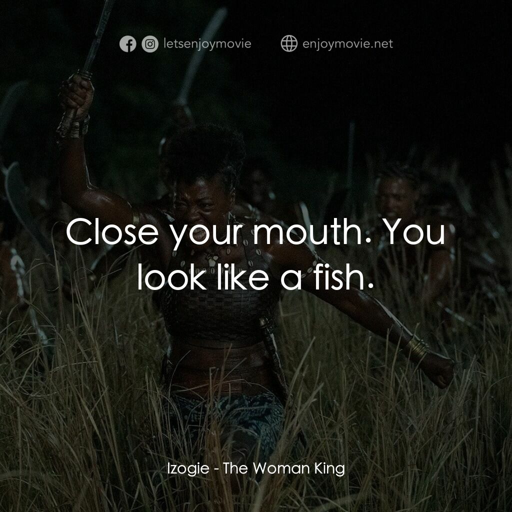 《女王》經典台詞：Izogie:  Close your mouth. You look like a fish.