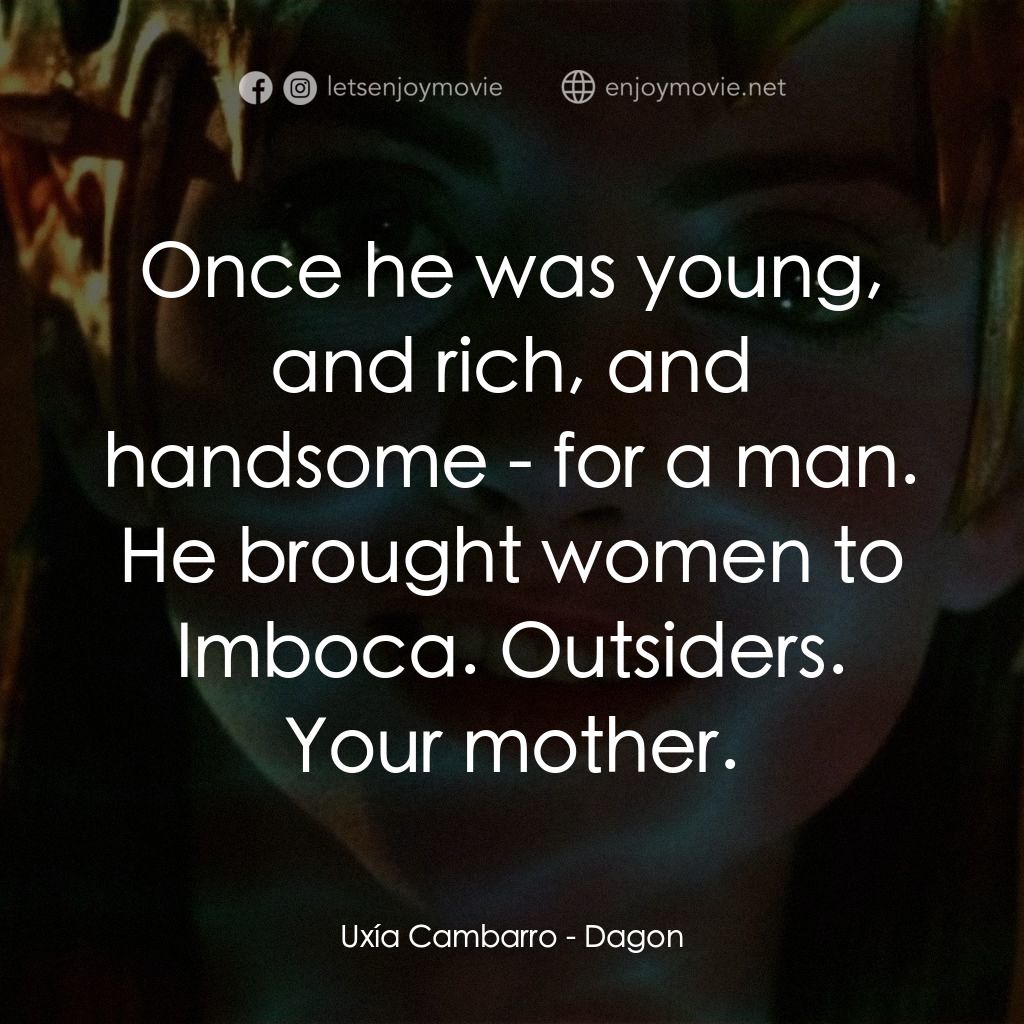 異魔禁區電影對白：Uxía Cambarro: Once he was young, and rich, and handsome - for a man. He brought 