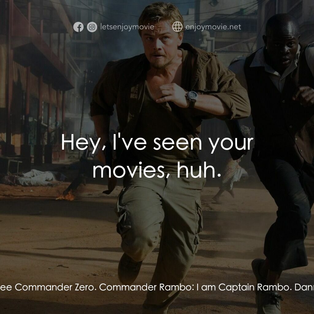 血鑽石電影對白：Danny Archer:  I'm here to see Commander Zero. Commander Rambo:  I am Captain Ram