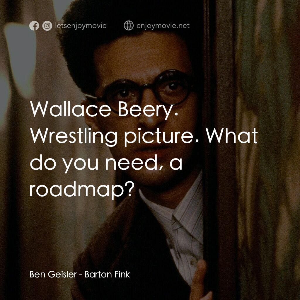 巴頓芬克電影對白：Ben Geisler:  Wallace Beery. Wrestling picture. What do you need, a roadmap?