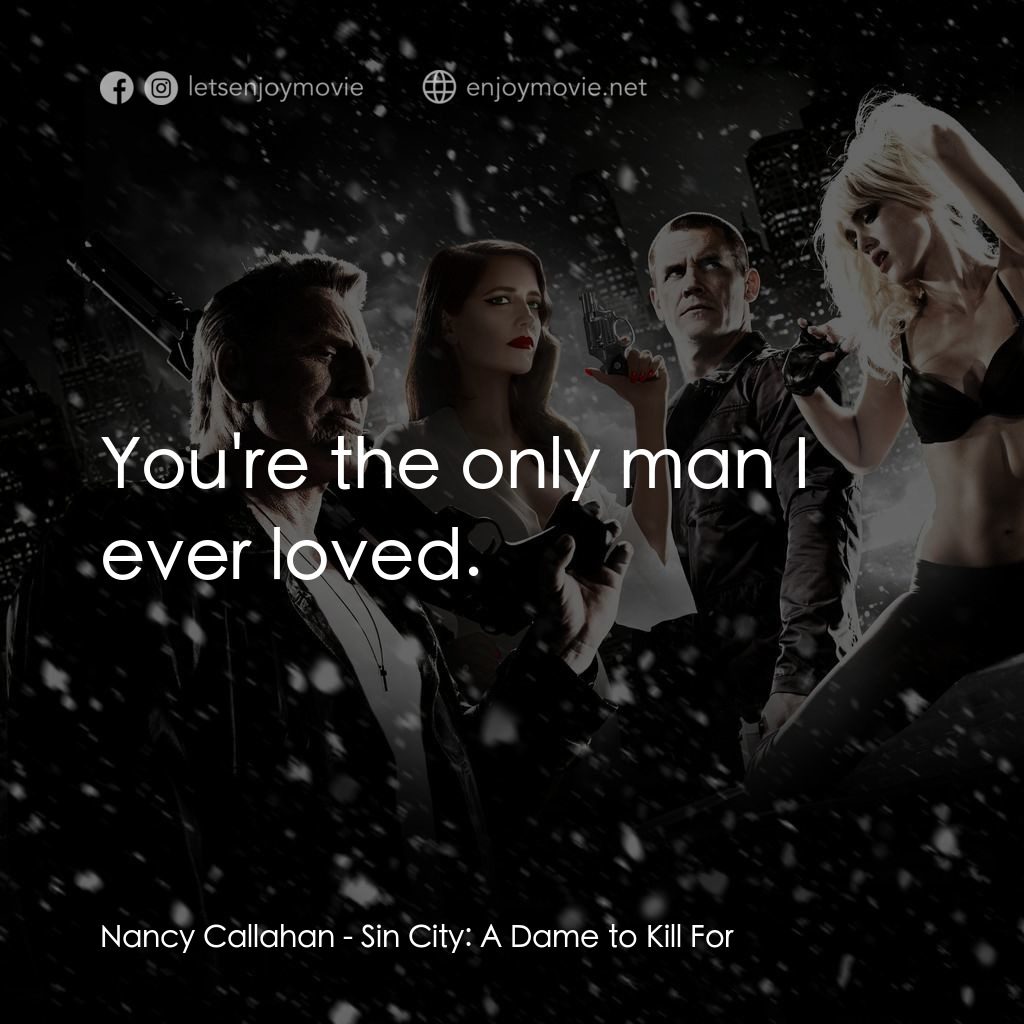 萬惡城市：紅顏奪命電影對白：Nancy Callahan: You're the only man I ever loved.