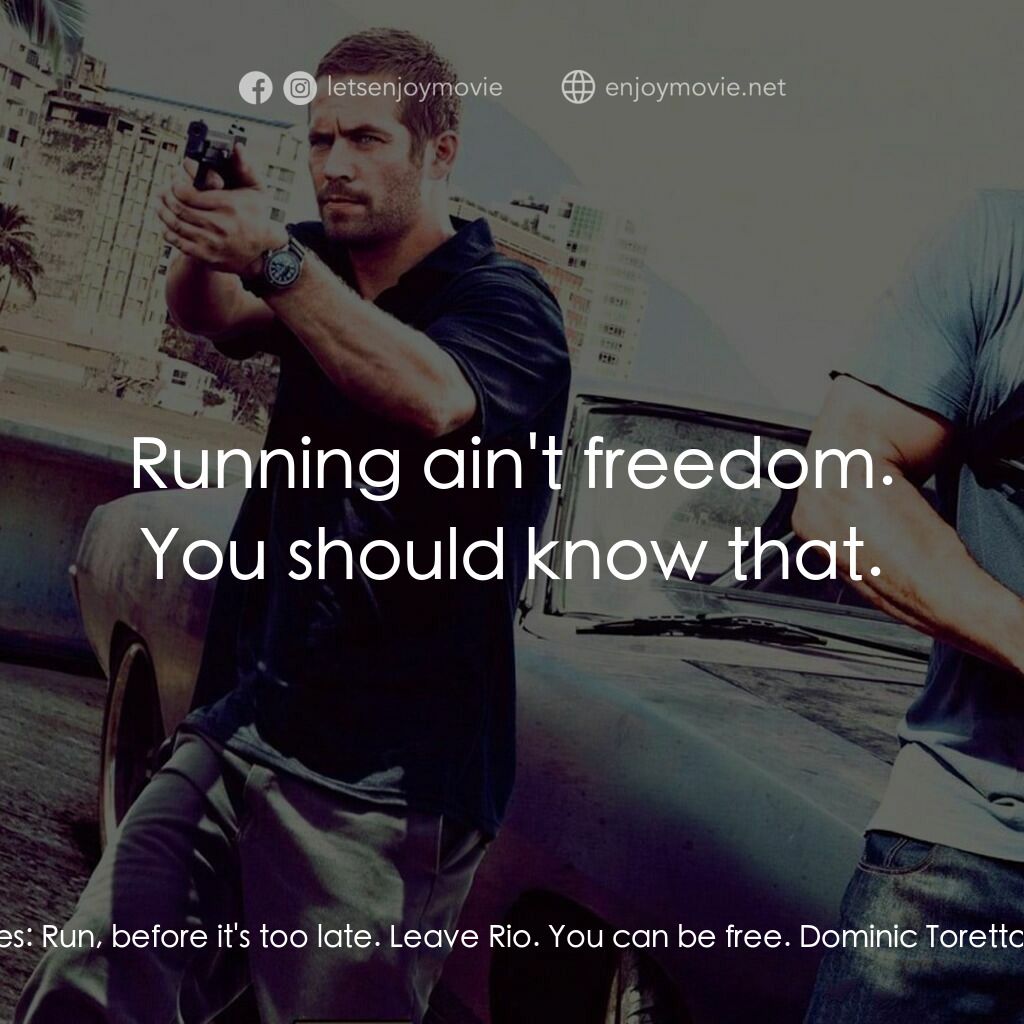 狂野時速5電影對白：Elena Neves:  Run, before it's too late. Leave Rio. You can be free. Dominic Tore