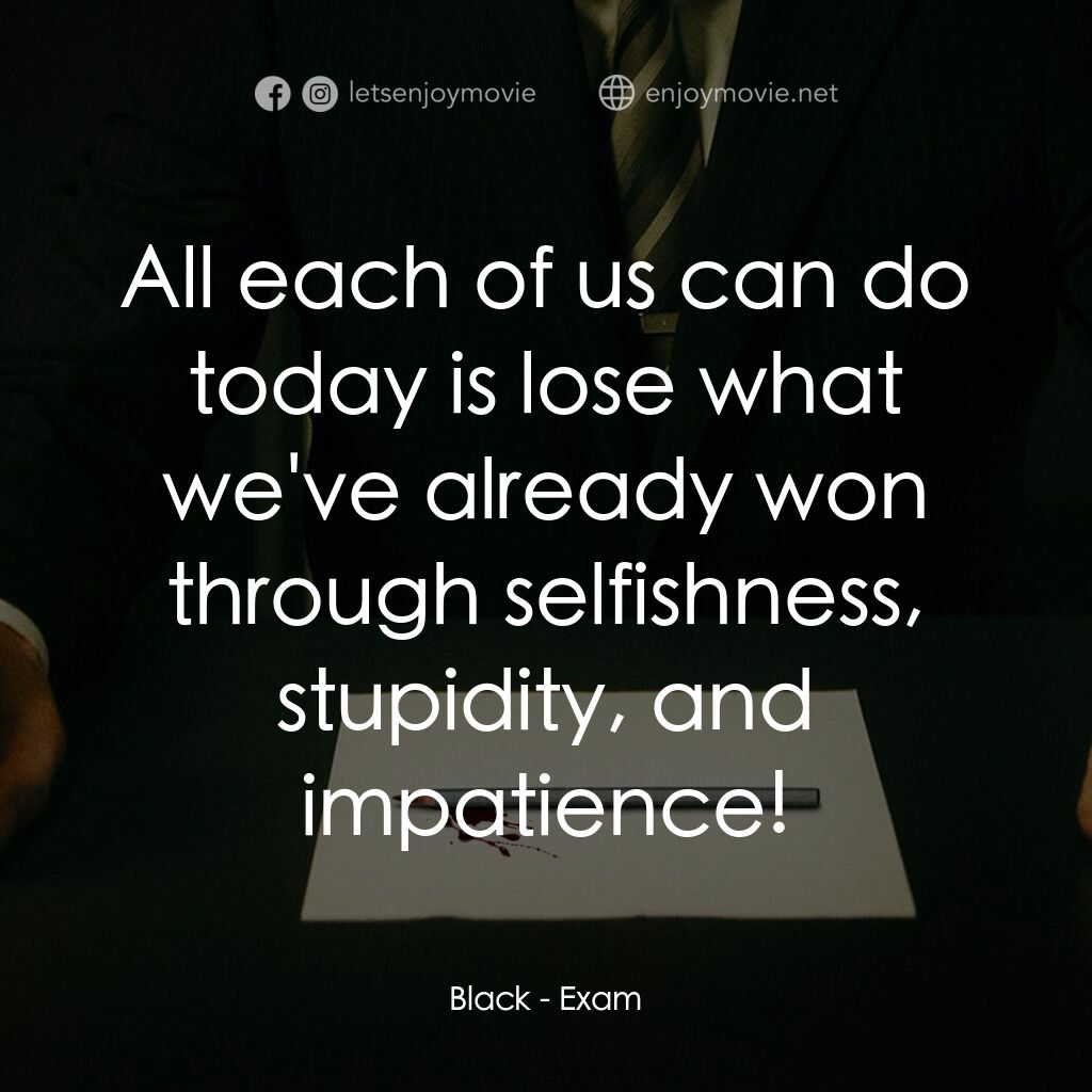 血聘電影對白：Black:  All each of us can do today is lose what we've already won through selfis