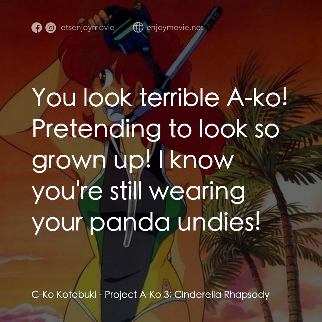 プロジェクト A子3 - シンデレラ・ラプソディ電影對白：C-Ko Kotobuki: You look terrible A-ko! Pretending to look so grown up! I know you