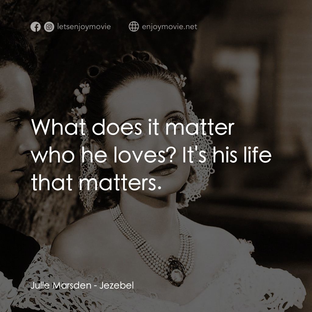紅衫淚痕電影對白：Julie Marsden: What does it matter who he loves? It's his life that matters.