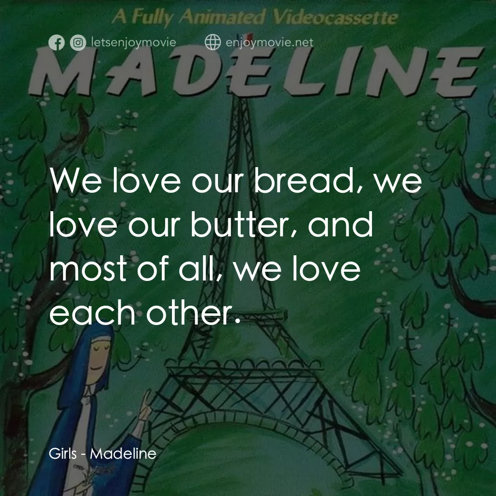 Madeline電影對白：Girls: We love our bread, we love our butter, and most of all, we love each other