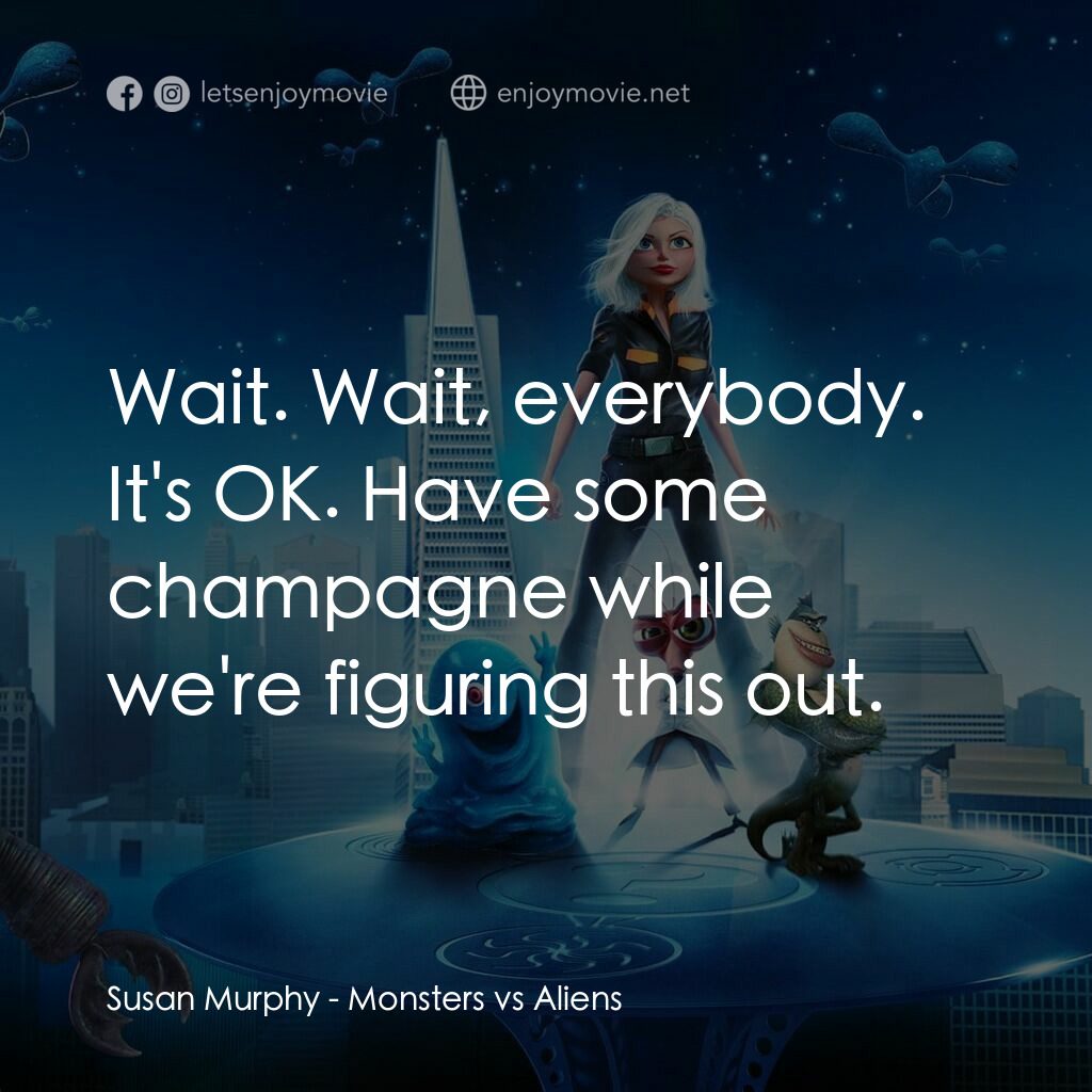 天煞撞正怪怪獸電影對白：Susan Murphy:  Wait. Wait, everybody. It's OK. Have some champagne while we're fi