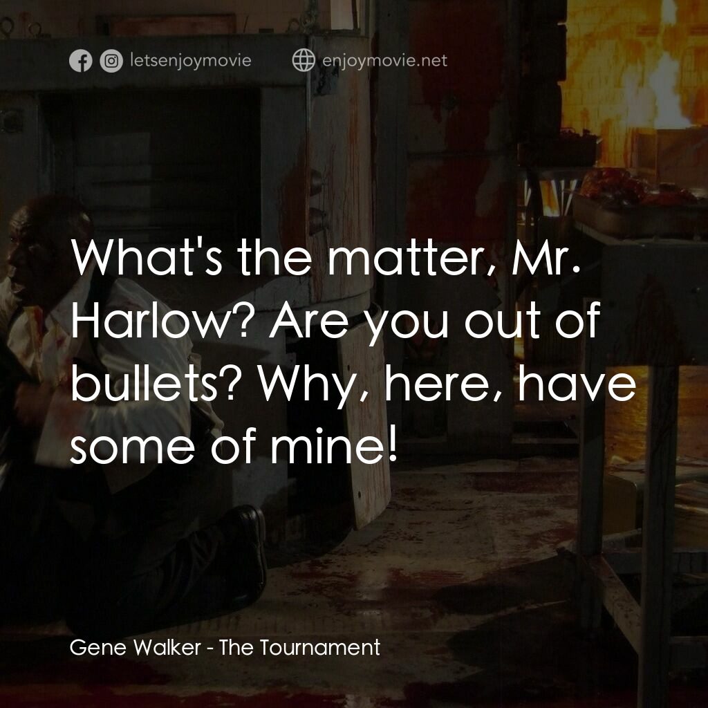 殺手錦標賽電影對白：Gene Walker:  What's the matter, Mr. Harlow? Are you out of bullets? Why, here, h