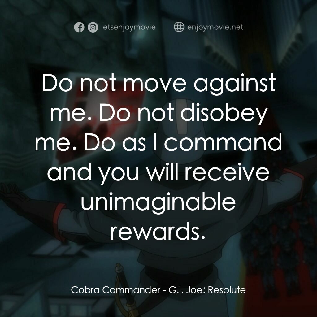 G.I. Joe: Resolute電影對白：Cobra Commander:  Do not move against me. Do not disobey me. Do as I command and 