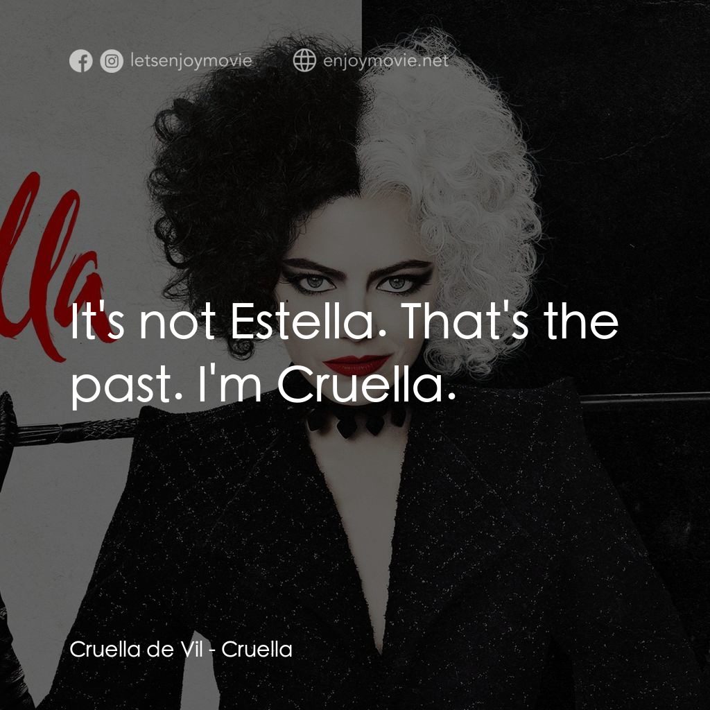 黑白魔后電影對白：Cruella de Vil: It's not Estella. That's the past. I'm Cruella.
