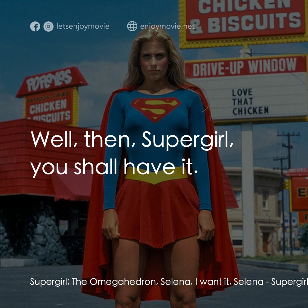 超級少女電影對白：Supergirl:  The Omegahedron, Selena. I want it. Selena:  Well, then, Supergirl, y