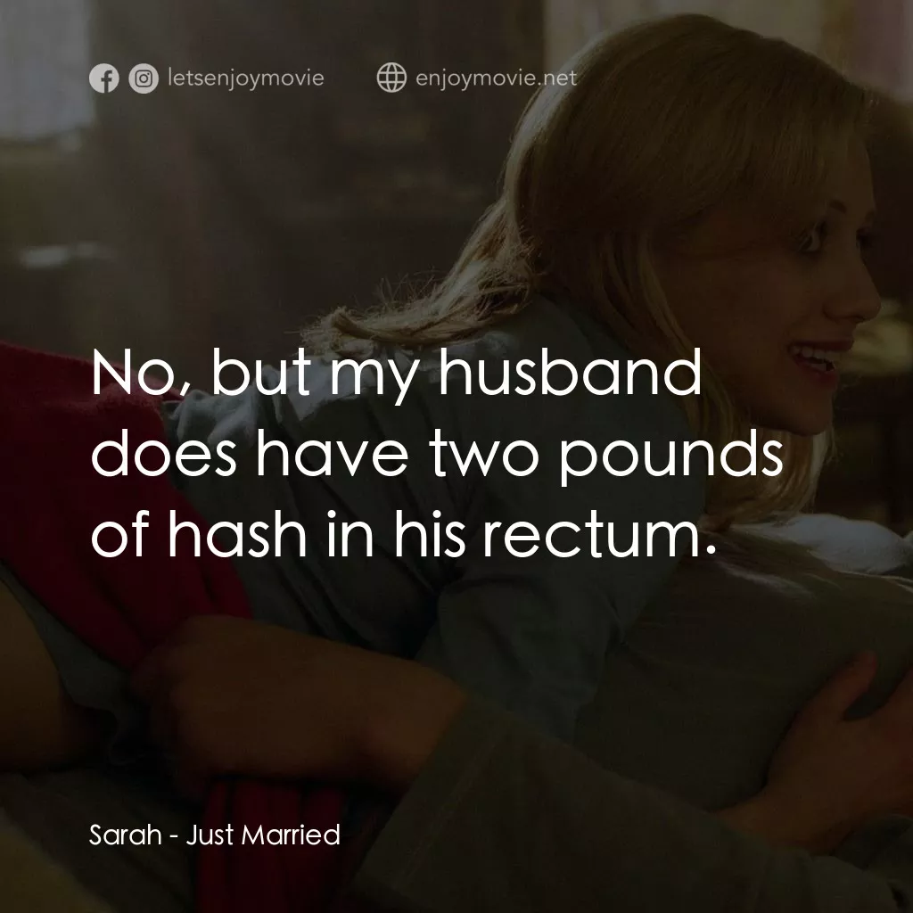 玩串婚後事電影對白：Sarah: No, but my husband does have two pounds of hash in his rectum.