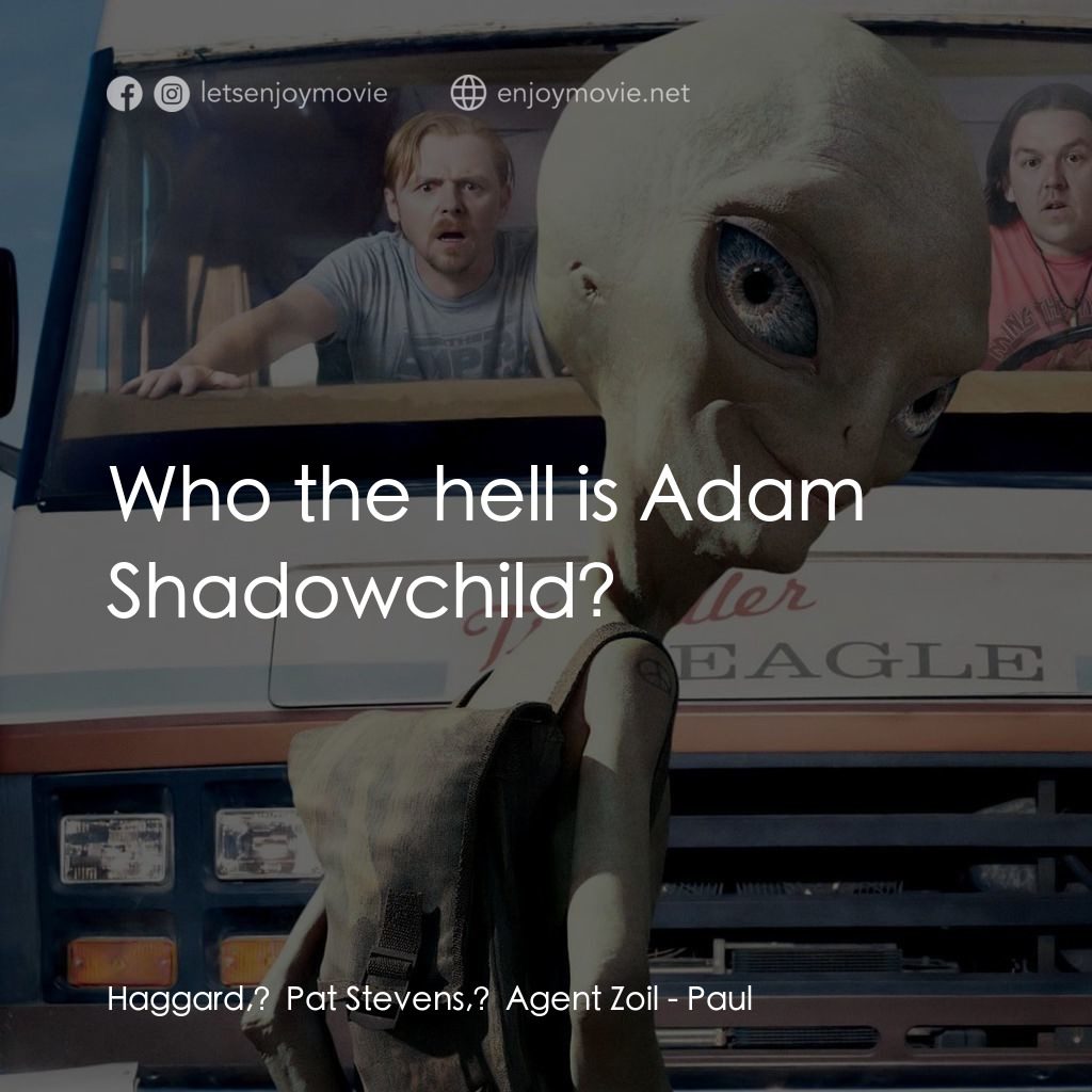我們撞到外星人電影對白：Haggard, Pat Stevens, Agent Zoil: Who the hell is Adam Shadowchild?