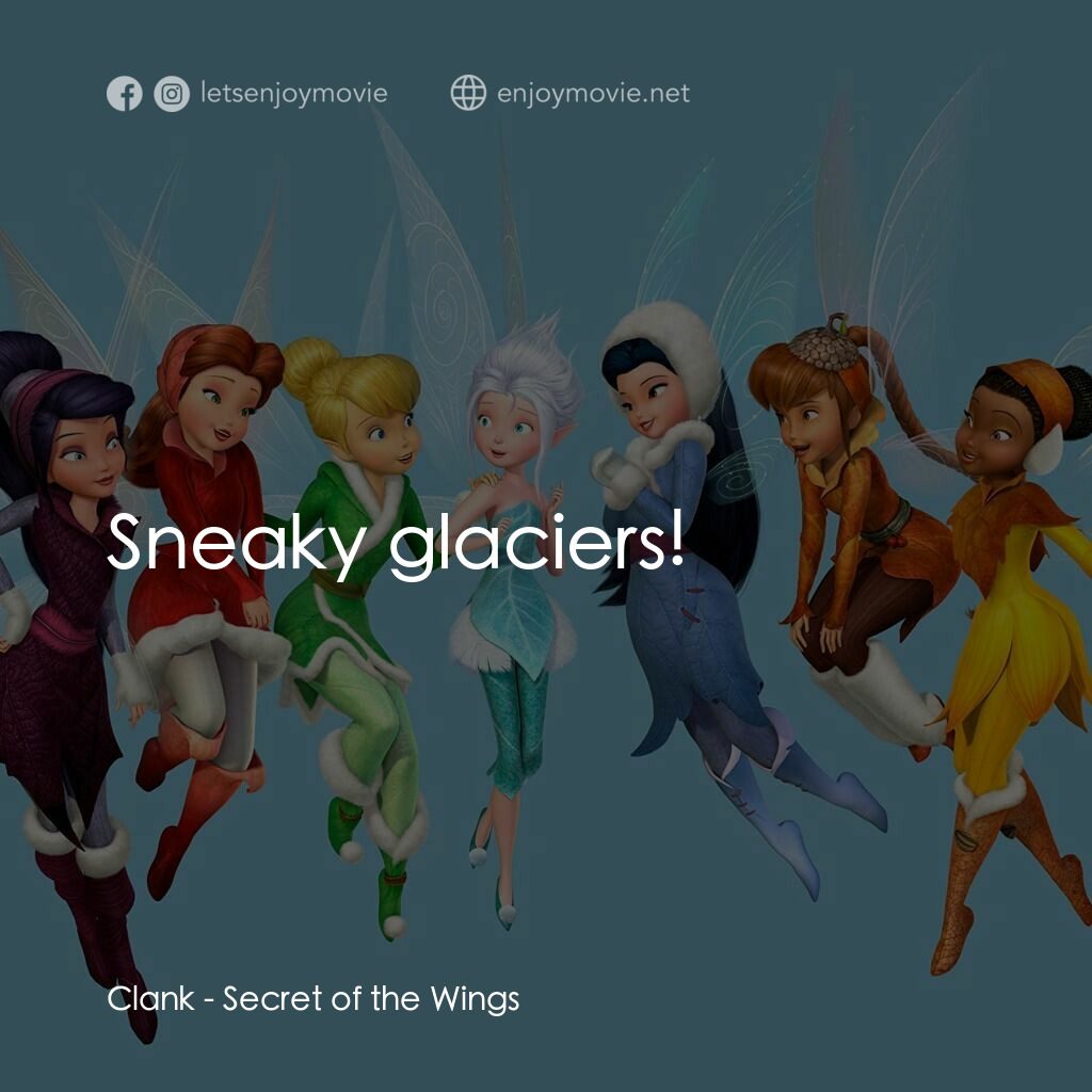 《奇妙仙子：冬森林的祕密》經典台詞：Clank:  Sneaky glaciers!