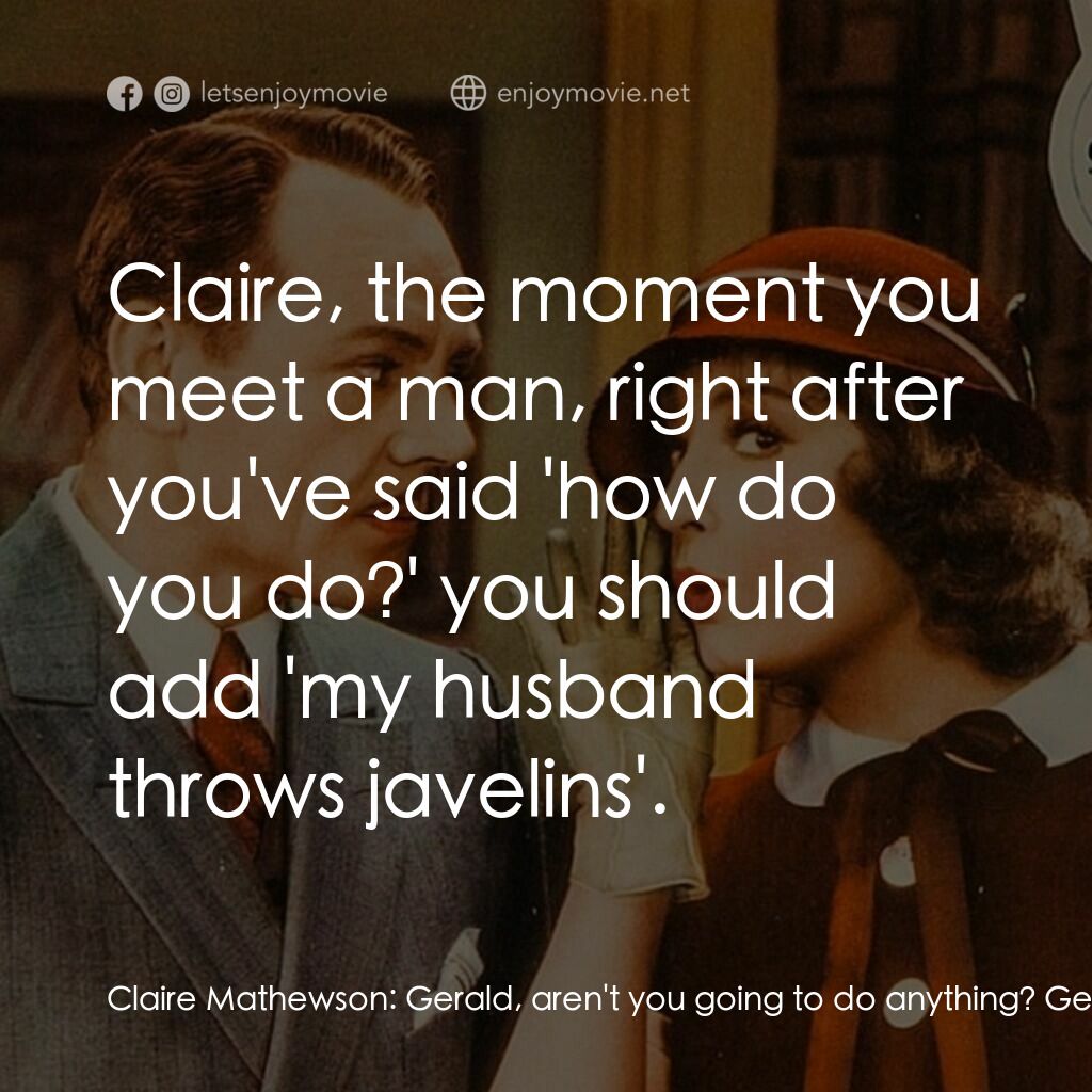 This Is the Night電影對白：Claire Mathewson:  Gerald, aren't you going to do anything? Gerald Gray:  Here? C