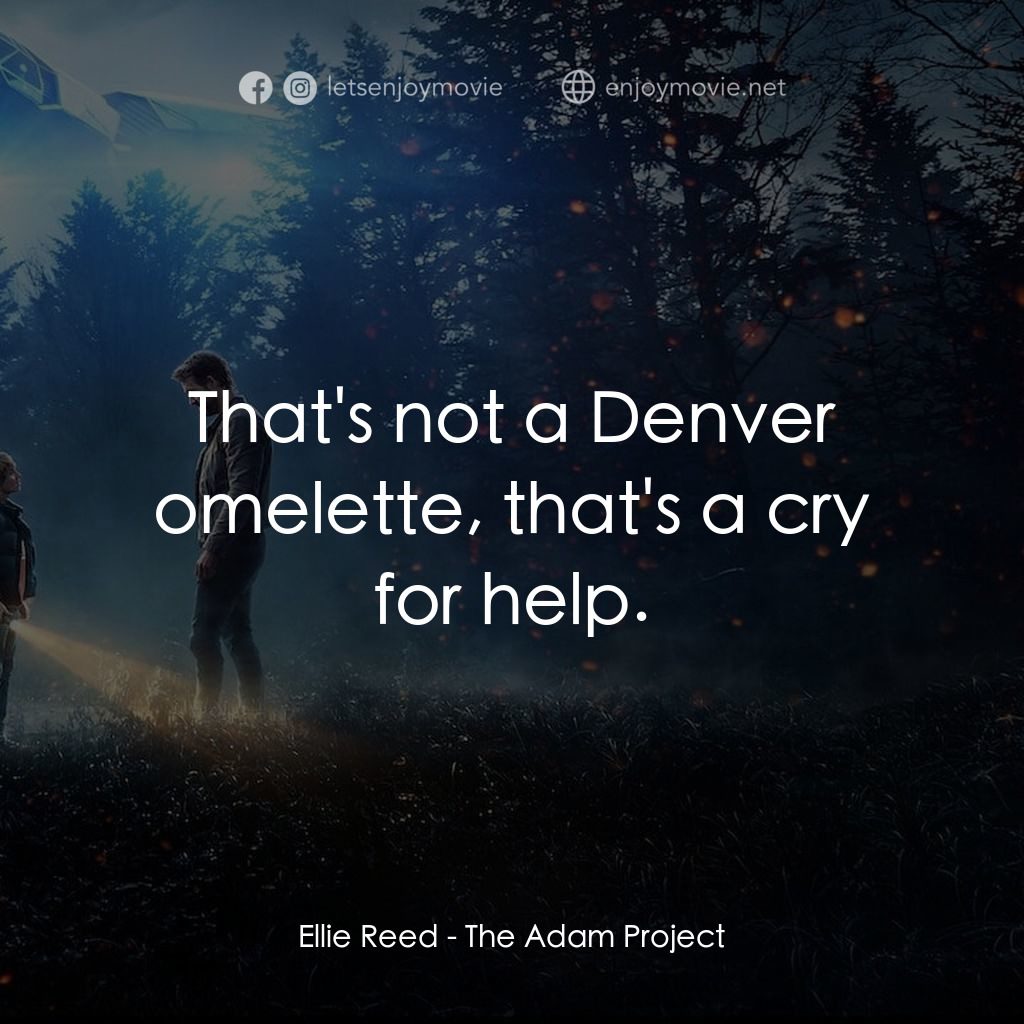 超時空亞當計畫電影對白：Ellie Reed: That's not a Denver omelette, that's a cry for help.