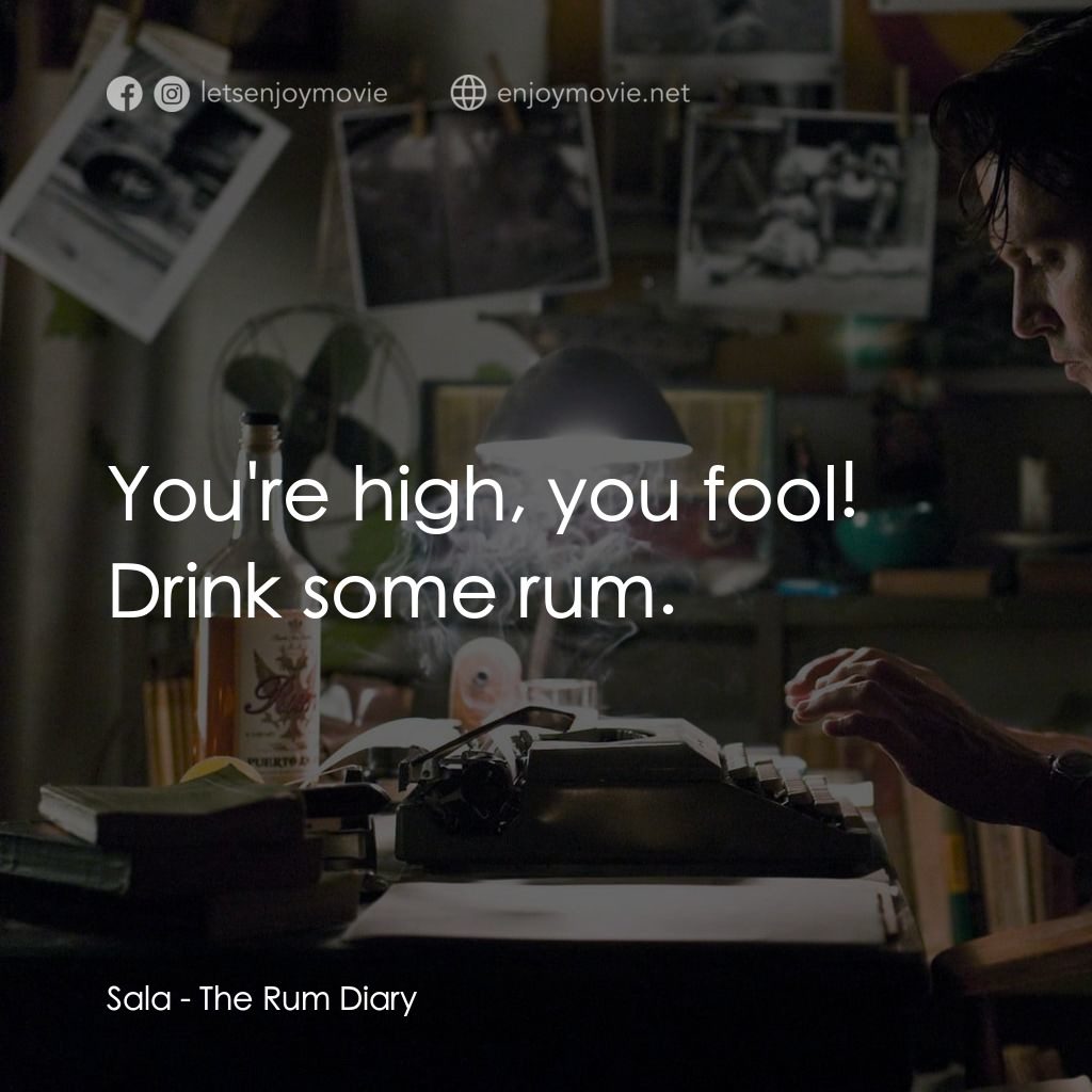 醉後型男日記電影對白：Sala: You're high, you fool! Drink some rum.