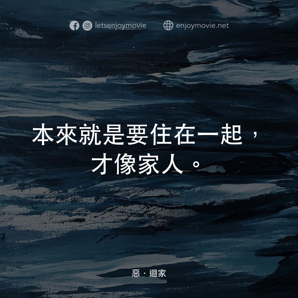 惡．迴家電影對白：本來就是要住在一起，才像家人。