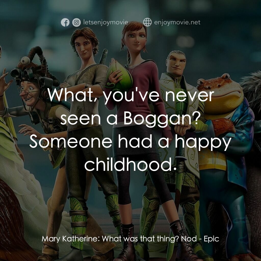 綠國奇兵電影對白：Mary Katherine:  What was that thing? Nod:  What, you've never seen a Boggan? Som