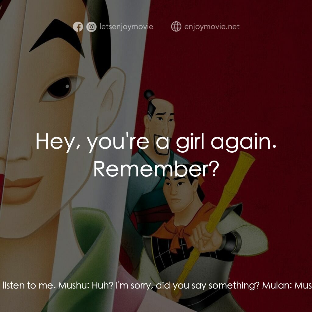花木蘭電影對白：Mulan:  No one will listen to me. Mushu:  Huh? I'm sorry, did you say something? 