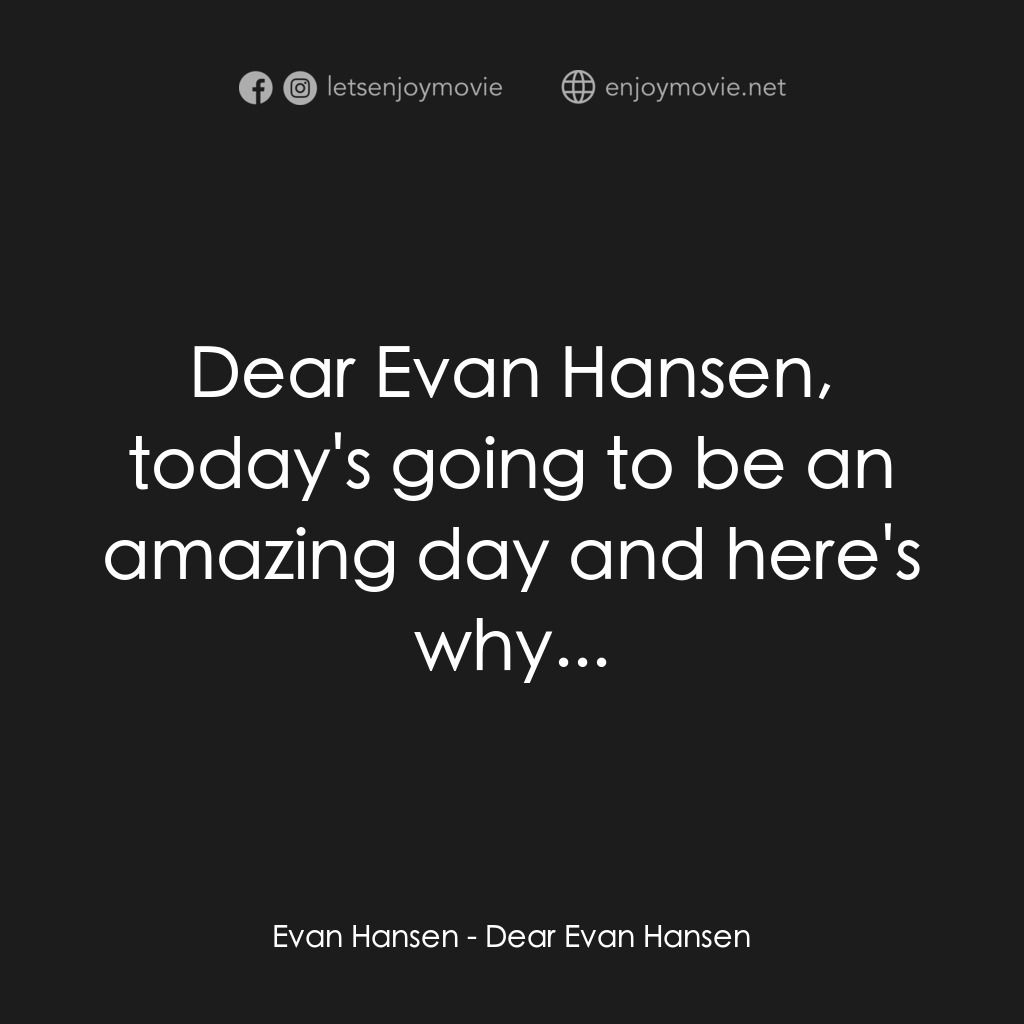 親愛的艾文·漢森電影對白：Evan Hansen:  Dear Evan Hansen, today's going to be an amazing day and here's why